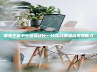 灌南苹果手机十大赚钱软件：让你的闲置时间变收入