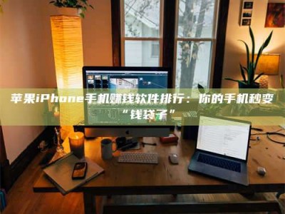灌南苹果iPhone手机赚钱软件排行：你的手机秒变“钱袋子”
