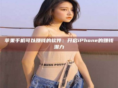 灌南苹果手机可以赚钱的软件：开启iPhone的赚钱潜力