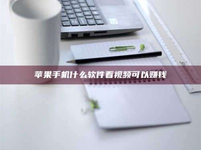 灌南苹果手机什么软件看视频可以赚钱