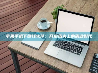 灌南苹果手机下赚钱软件：开启指尖上的副业时代